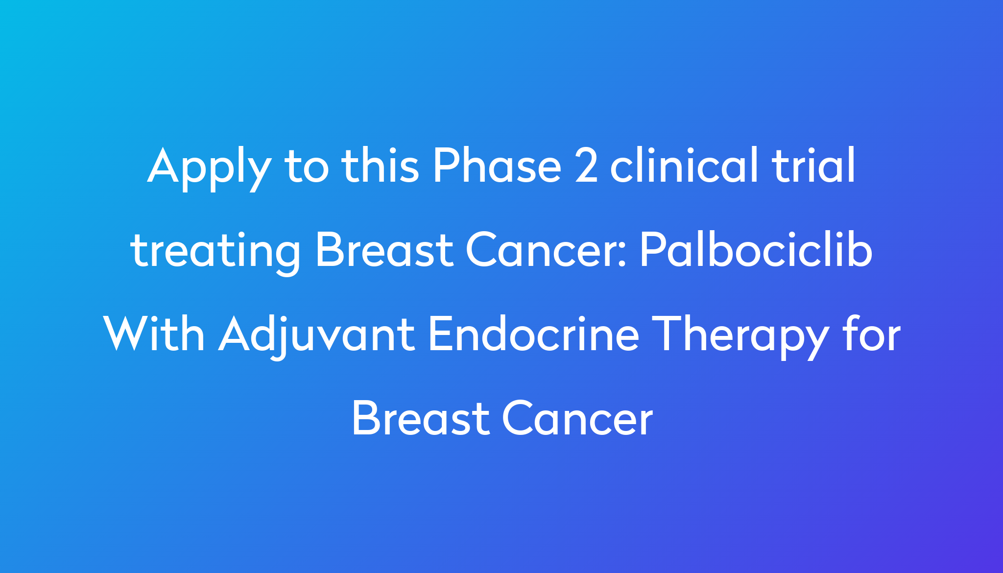 Palbociclib With Adjuvant Endocrine Therapy For Breast Cancer Clinical ...